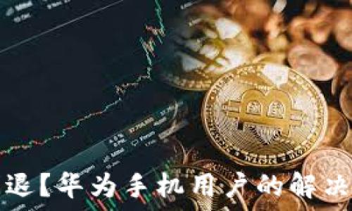  

小狐钱包闪退？华为手机用户的解决方案全指南