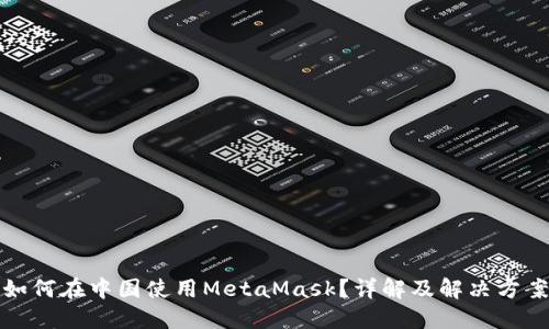 如何在中国使用MetaMask？详解及解决方案