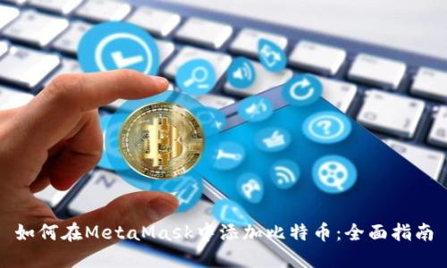 如何在MetaMask中添加比特币：全面指南