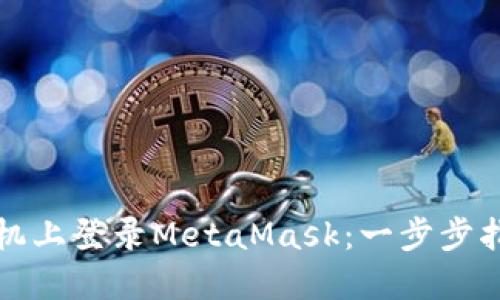 如何在手机上登录MetaMask:一步步指导与技巧