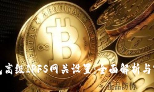 小狐钱包高级IPFS网关设置：全面解析与实战指南