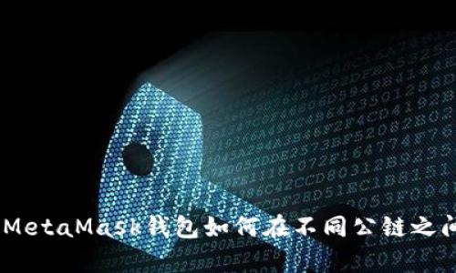 彻底解析：MetaMask钱包如何在不同公链之间进行转账