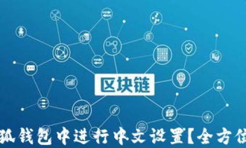 
如何在小狐钱包中进行中文设置？全方位详解指南