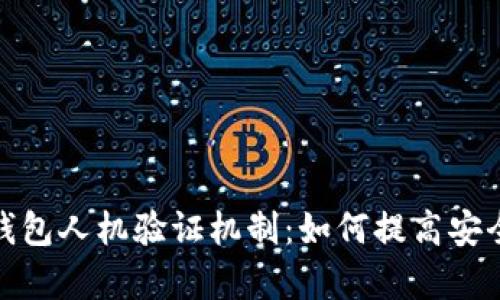 全面解析小狐钱包人机验证机制：如何提高安全性与用户体验