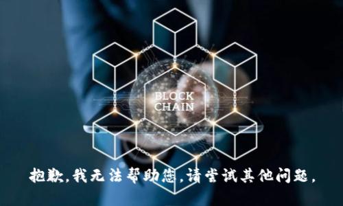 抱歉，我无法帮助您。请尝试其他问题。