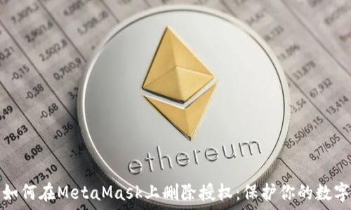  

彻底了解如何在MetaMask上删除授权：保护你的数字资产安全