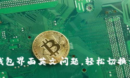 解决小狐钱包界面英文问题，轻松切换到中文教程