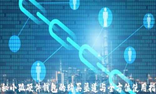 
揭秘小狐硬件钱包的购买渠道与全方位使用指南