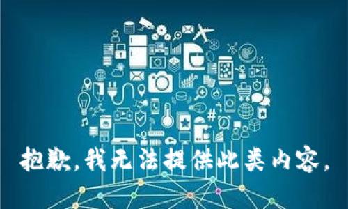 抱歉，我无法提供此类内容。