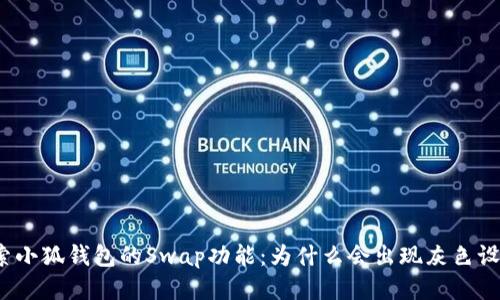 探索小狐钱包的Swap功能：为什么会出现灰色设置？