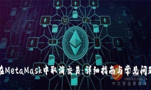 如何在MetaMask中取消交易：详细指南与常见问题解答