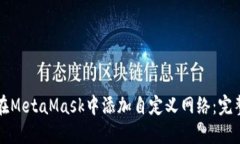 如何在MetaMask中添加自定义网络：完整指南