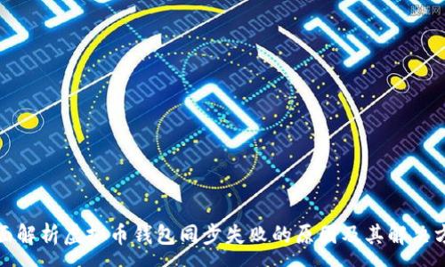 :
全面解析虚拟币钱包同步失败的原因及其解决方案