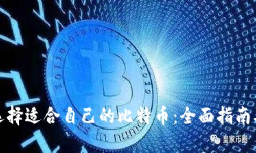 如何选择适合自己的比特币：全面指南及建议