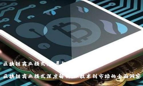 区块链商业模式：发展趋势与机遇分析

区块链商业模式深度解析：从技术到市场的全面洞察